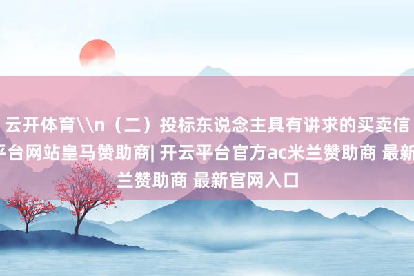云开体育\n（二）投标东说念主具有讲求的买卖信誉-开云平台网站皇马赞助商| 开云平台官方ac米兰赞助商 最新官网入口
