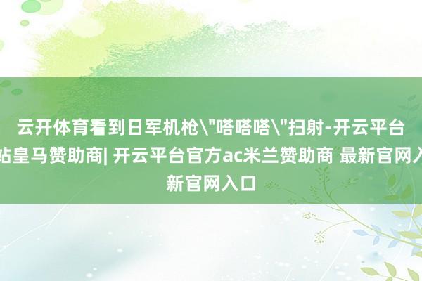 云开体育看到日军机枪